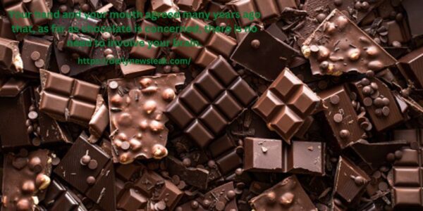 Your hand and your mouth agreed many years ago that, as far as chocolate is concerned, there is no need to involve your brain.